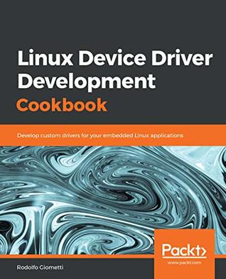 Linux Device Driver Development Cookbook: Develop custom drivers for your embedded Linux applications (Kindle Edition)