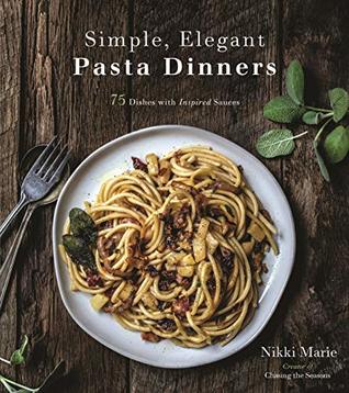 Simple, Elegant Pasta Dinners by Nikki Marie