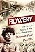 The Bowery: The Strange History of New York's Oldest Street