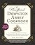 The Unofficial Downton Abbey Cookbook, Expanded Edition: From Lady Mary's Crab Canapés to Christmas Plum Pudding―More Than 150 Recipes from Upstairs and Downstairs (Unofficial Cookbook Gift Series)