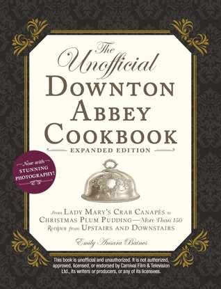 pdf download The Unofficial Downton Abbey Cookbook, Expanded Edition: From Lady Mary's Crab Canap?s to Christmas Plum Pudding?More Than 150 Recipes from Upstairs and Downstairs