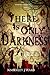 There Is Only Darkness by Kimberley J. Ward