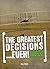 The Greatest Decisions...Ever!