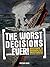 The Worst Decisions Ever. H...