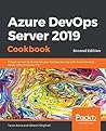 Azure DevOps Server 2019 Cookbook: Proven recipes to accelerate your DevOps journey with Azure DevOps Server 2019 (formerly TFS), 2nd Edition Azure DevOps Server 2019 Cookbook: Proven recipes to accelerate your DevOps journey with Azure DevOps Server 2019 (formerly TFS), 2nd Edition