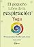 El pequeño libro de la respiración yoga : pranayama fácil y práctico