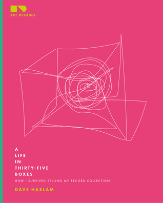 A Life in Thirty-Five Boxes: How I Survived Selling My Record Collection (Art Decades, #1)