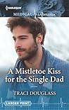 A Mistletoe Kiss for the Single Dad by Traci Douglass