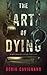 The Art of Dying by Derik Cavignano