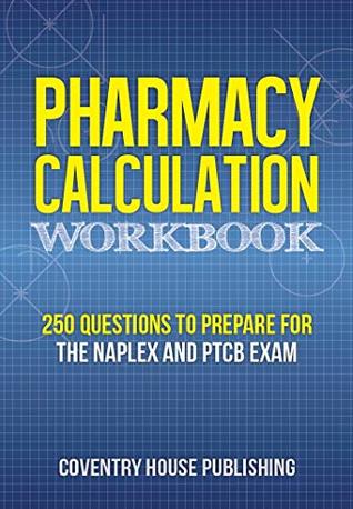 Pharmacy Calculation Workbook: 250 Questions to Prepare for the NAPLEX and PTCB Exam (Kindle Edition)