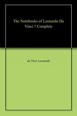 The Notebooks of Leonardo Da Vinci — Complete