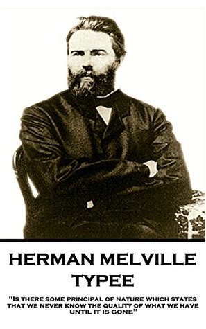 Typee: "Is there some principal of nature which states that we never know the quality of what we have until it is gone"