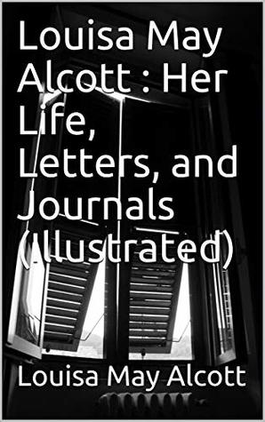 Louisa May Alcott : Her Life, Letters, and Journals