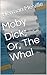 Moby Dick; Or, The Whal
