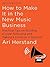 How to Make It in the New Music Business: Practical Tips on Building a Loyal Following and Making a Living as a Musician