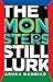 The Monsters Still Lurk