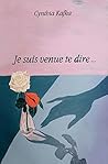 Je suis venue te dire... by Cynthia Kafka