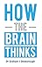 How the Brain Thinks by Graham J. Desborough