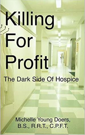 Killing For Profit: The Dark Side of Hospice (Kindle Edition)