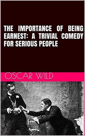 The Importance of Being Earnest: A Trivial Comedy for Serious People