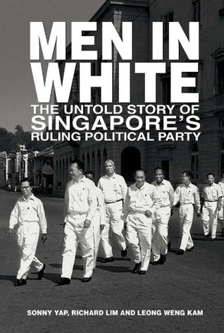 Men In White The Untold Story Of Singapore S Ruling Poltical Party By Sonny Yap