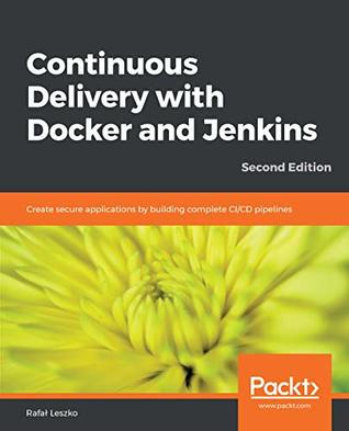 Continuous Delivery with Docker and Jenkins: Create secure applications by building complete CI/CD pipelines, 2nd Edition (Kindle Edition)