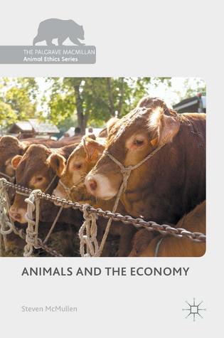 Animals and the Economy (The Palgrave Macmillan Animal Ethics Series)