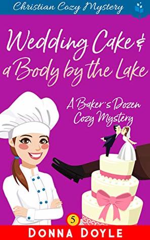 Wedding Cake and a Body by the Lake: Christian Cozy Mystery (A Baker’s Dozen Cozy Mystery Book 5)