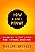 How Can I Know?: Answers to Life's 7 Most Important Questions