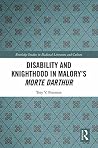 Disability and Knighthood in Malory’s Morte Darthur (Routledge Studies in Medieval Literature and Culture Book 10) Disability and Knighthood in Malory’s Morte Darthur (Routledge Studies in Medieval Literature and Culture Book 10)