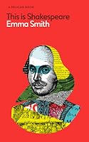 This Is Shakespeare: How to Read the World's Greatest Playwright