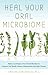 Heal Your Oral Microbiome: Balance and Repair your Mouth Microbes to Improve Gut Health, Reduce Inflammation and Fight Disease
