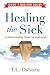 Healing the Sick: A Divine Healing Classic For Everyone