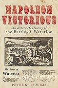 Napoleon Victorious!: An Alternative History of the Battle of Waterloo 