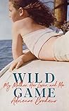 Wild Game: My Mother, Her Lover and Me Book cover for Wild Game: My Mother, Her Lover and Me