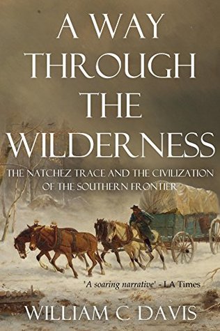 A Way Through the Wilderness: The Natchez Trace and the Civilization of the Southern Frontier (Kindle Edition)