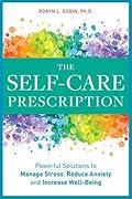 The Self Care Prescription: Powerful Solutions to Manage Stress, Reduce Anxiety &amp; Increase Wellbeing 