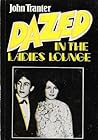 Dazed In The Ladies Lounge by John E. Tranter
