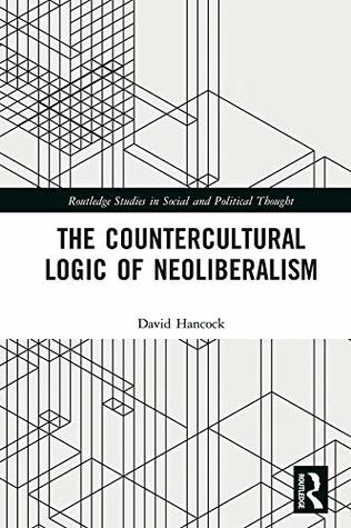 The Countercultural Logic of Neoliberalism (Routledge Studies in Social and Political Thought)
