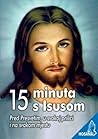 15 minuta s Isusom: pred Presvetim, u svakoj prilici i na svakom mjestu 15 minuta s Isusom: pred Presvetim, u svakoj prilici i na svakom mjestu