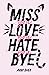 Miss You Love You Hate You Bye