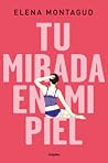 Tu mirada en mi piel by Elena Montagud