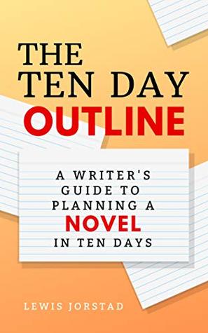 The Ten Day Outline: A Writer's Guide to Planning a Novel in Ten Days (Kindle Edition)
