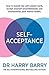 Self–Acceptance: How to banish the self-esteem myth, accept yourself unconditionally and revolutionise your mental health