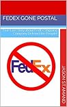 FedEx Gone Postal: True Live story about FedEx Shipping Company Defraud the People! FedEx Gone Postal: True Live story about FedEx Shipping Company Defraud the People!