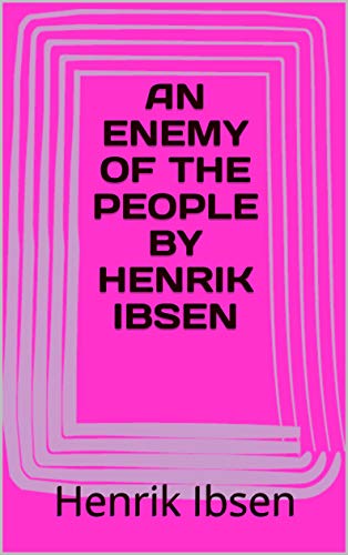 AN ENEMY OF THE PEOPLE BY HENRIK IBSEN