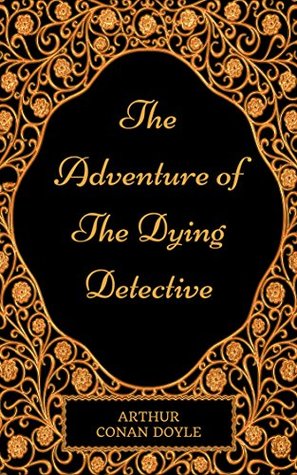 The Adventure Of The Dying Detective: By Sir Arthur Conan Doyle - Illustrated