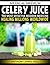 Medical Medium Celery Juice #2019: The Most Effective Modern Medicine Healing Millions Worldwide