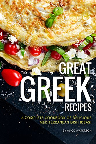 Great Greek Recipes: A Complete Cookbook of Delicious Mediterranean Dish Ideas! (Kindle Edition)