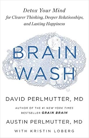 Brain Wash: Detox Your Mind for Clearer Thinking, Deeper Relationships, and Lasting Happiness